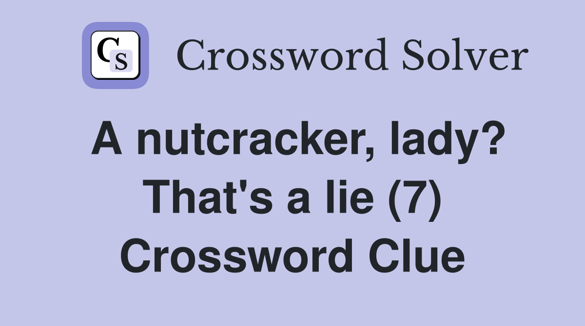 A nutcracker, lady? That's a lie (7) Crossword Clue