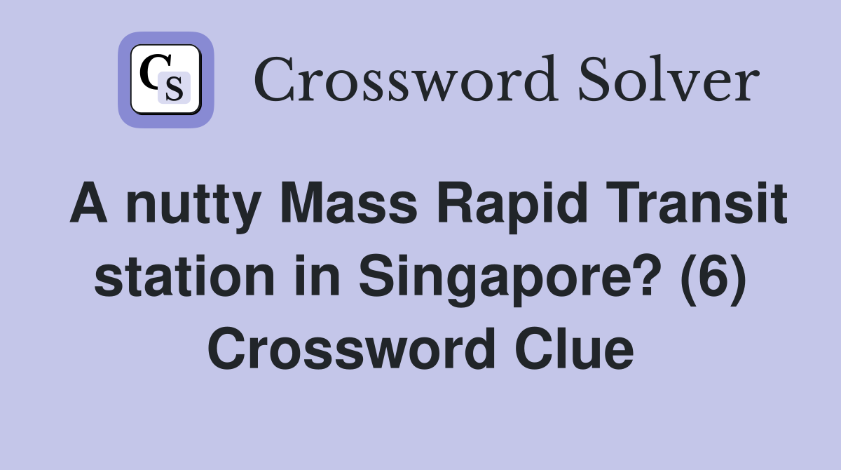 A nutty Mass Rapid Transit station in Singapore? (6) Crossword Clue