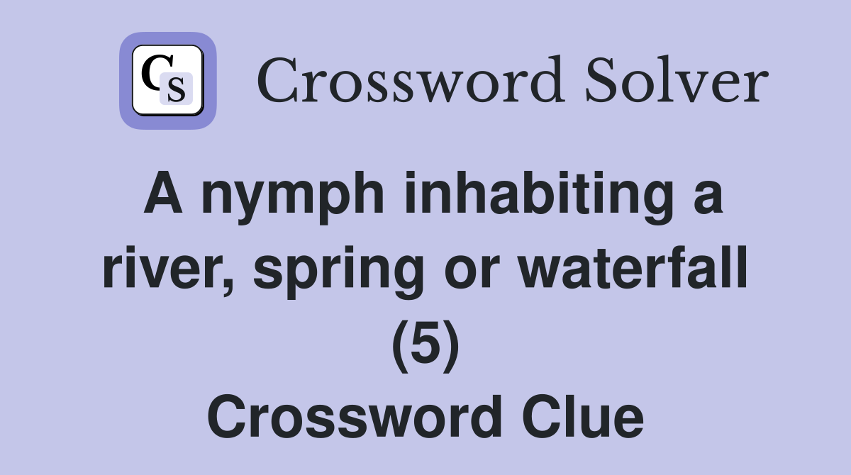 A nymph inhabiting a river, spring or waterfall (5) Crossword Clue