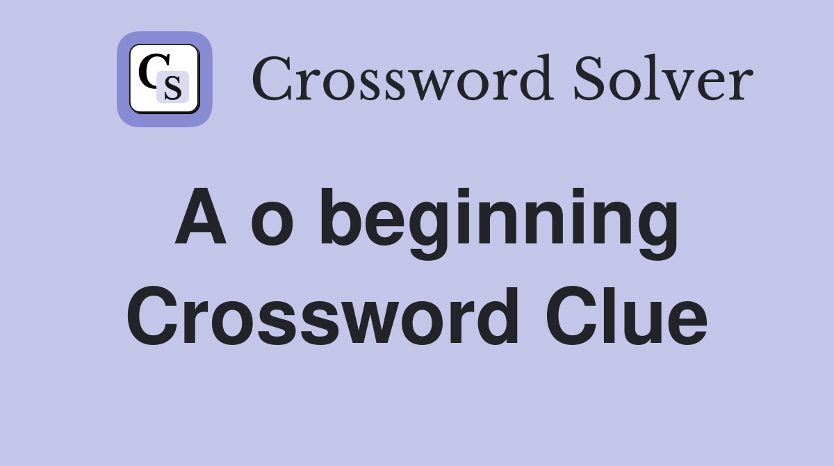 A o beginning Crossword Clue