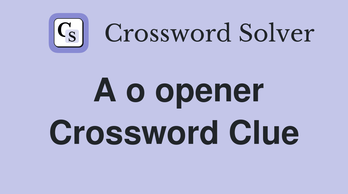 A o opener Crossword Clue