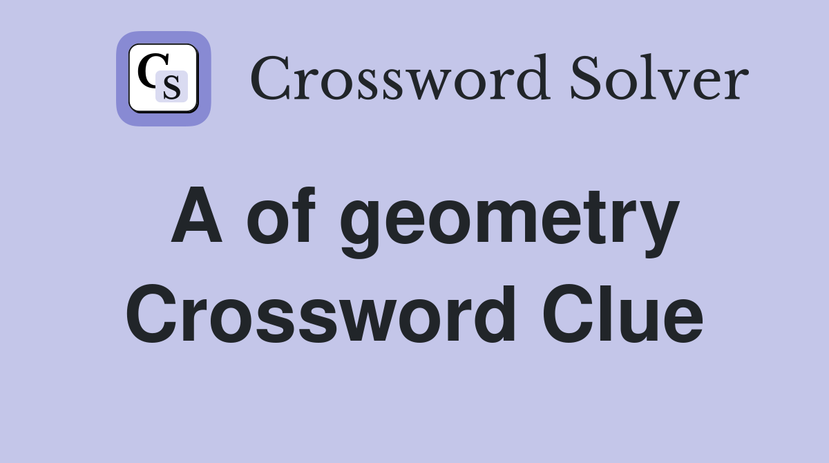 A of geometry Crossword Clue