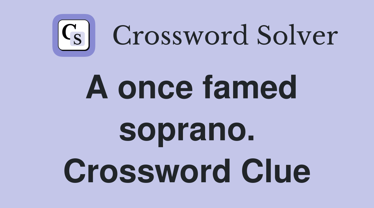 A once famed soprano. Crossword Clue