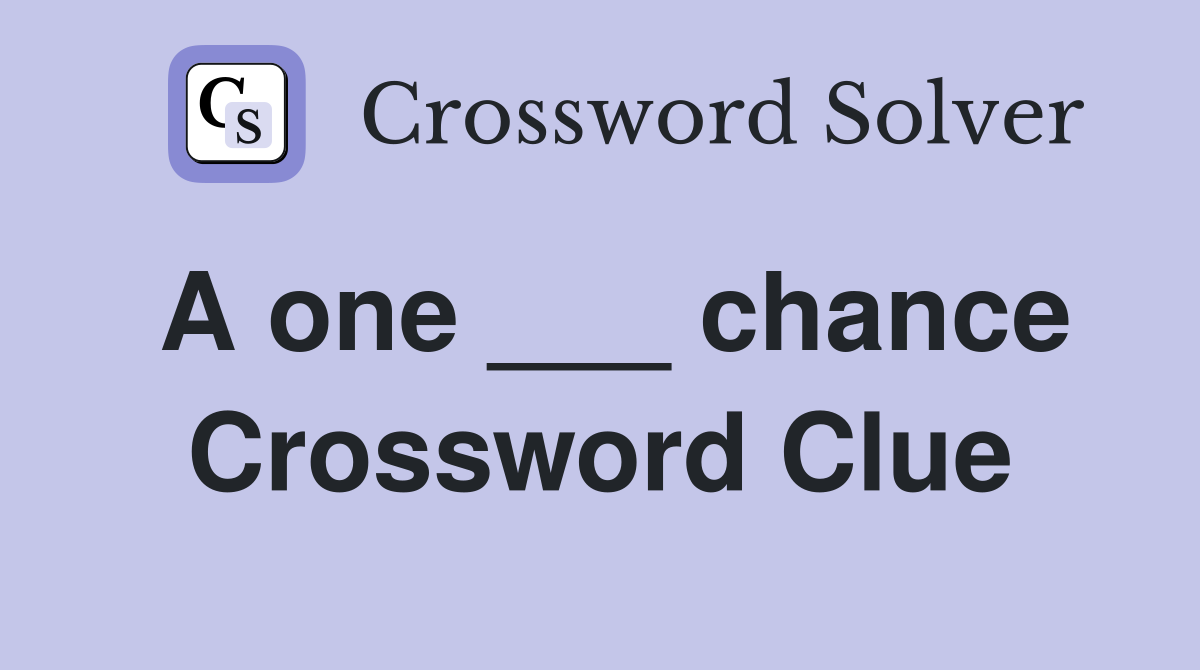 A one ___ chance Crossword Clue