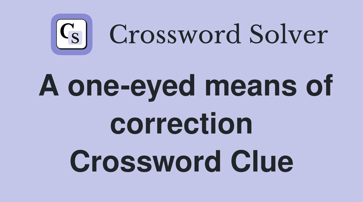 A one-eyed means of correction Crossword Clue