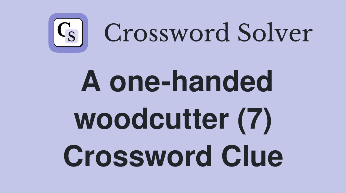 A one-handed woodcutter (7) Crossword Clue