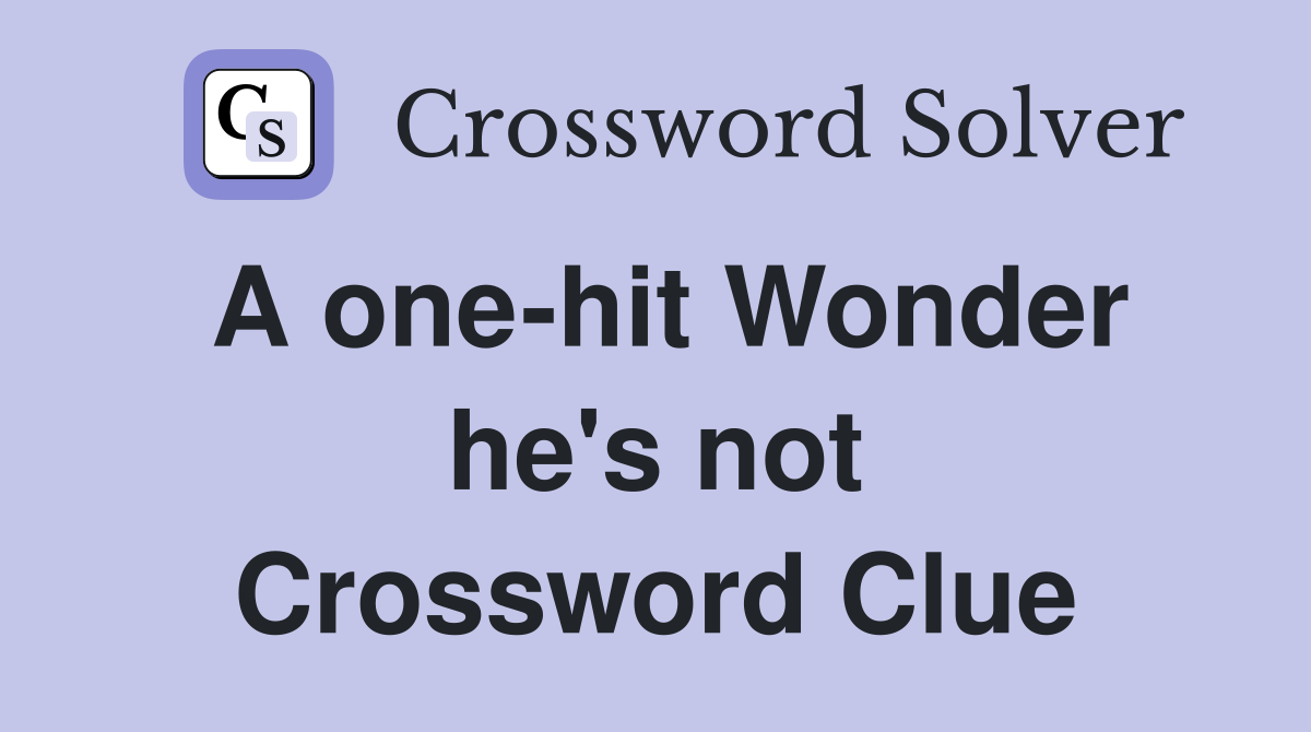 A one-hit Wonder he's not Crossword Clue