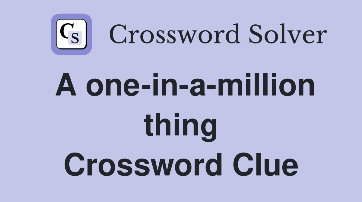 A one-in-a-million thing Crossword Clue
