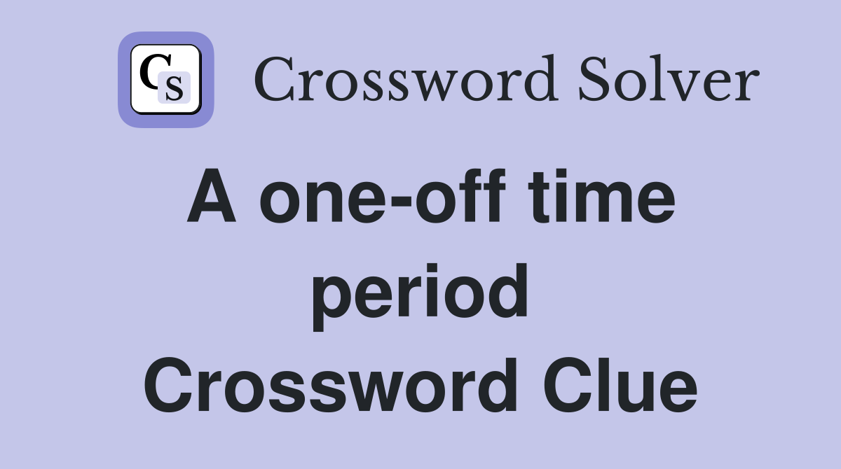 A one-off time period Crossword Clue