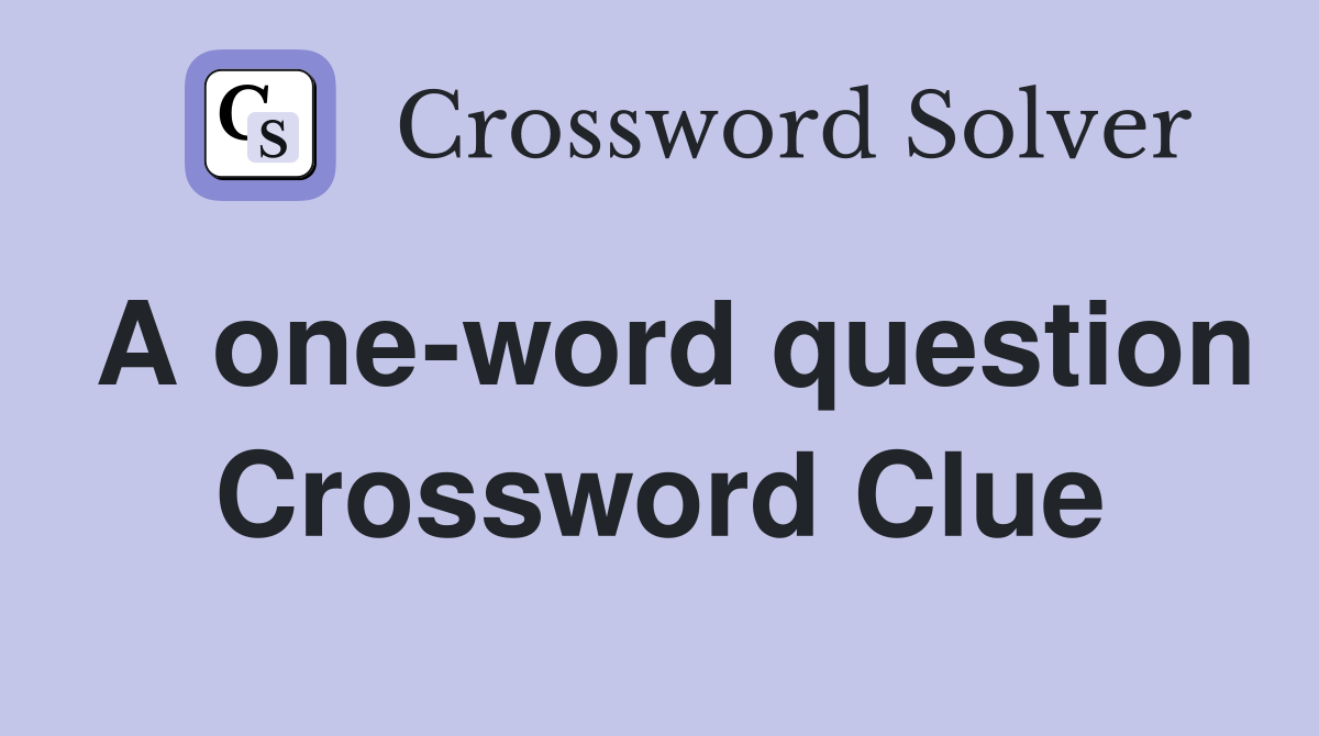 A one-word question Crossword Clue