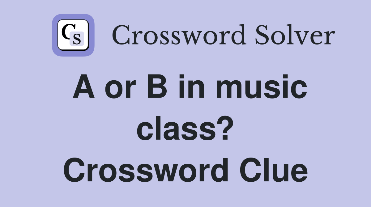 A or B in music class? Crossword Clue