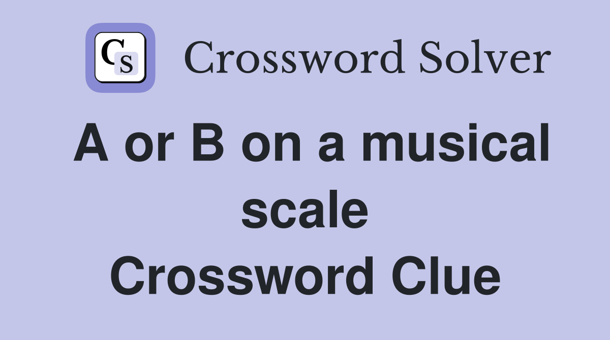A or B on a musical scale Crossword Clue