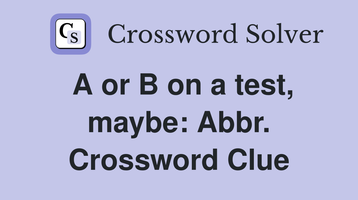 A or B on a test, maybe: Abbr. Crossword Clue