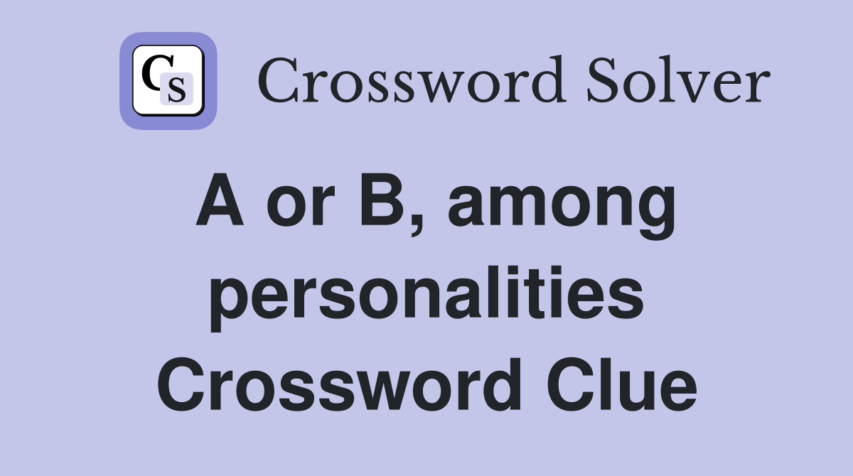 A or B, among personalities Crossword Clue