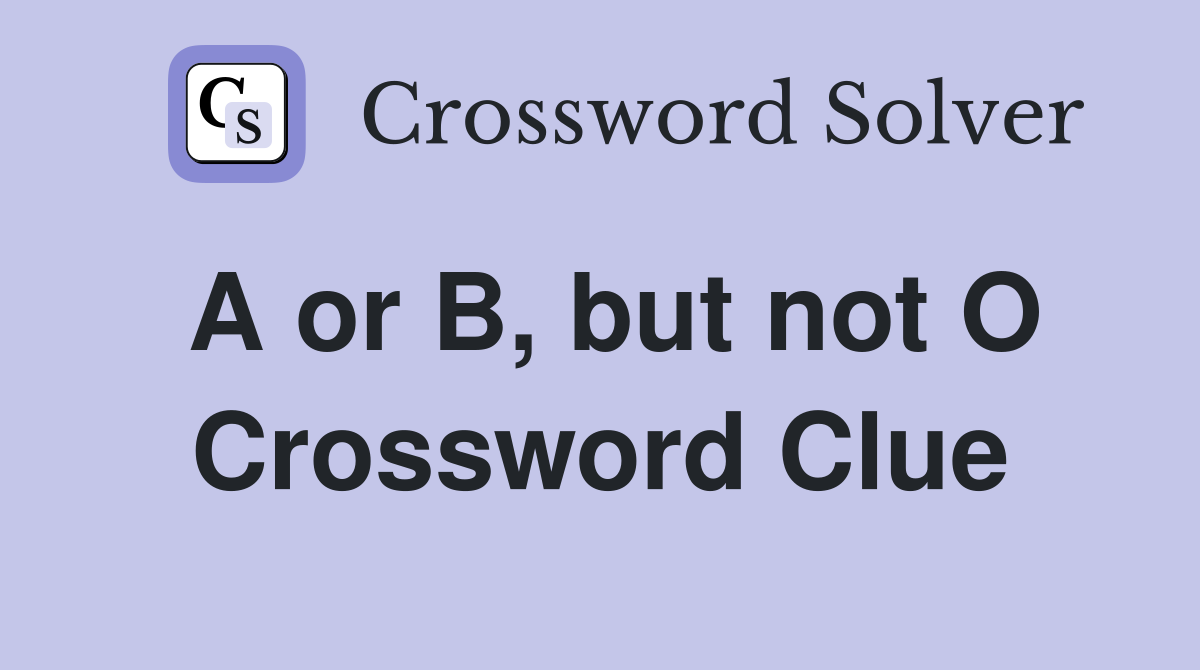 A or B, but not O Crossword Clue