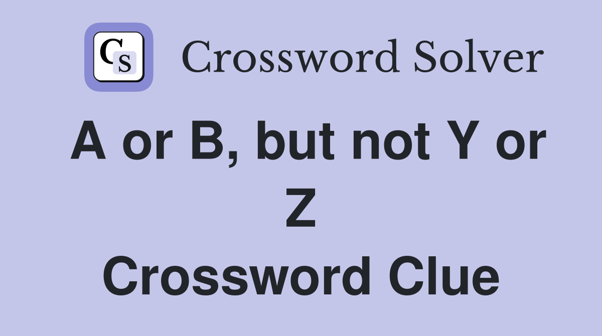 A or B, but not Y or Z Crossword Clue