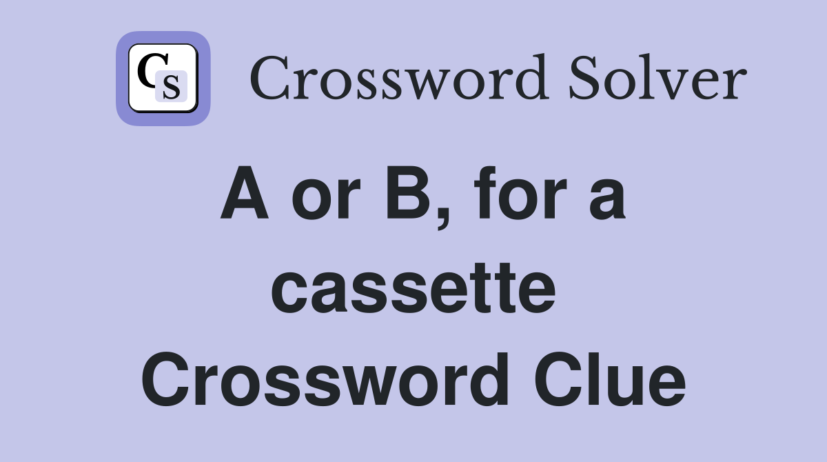 A or B, for a cassette Crossword Clue