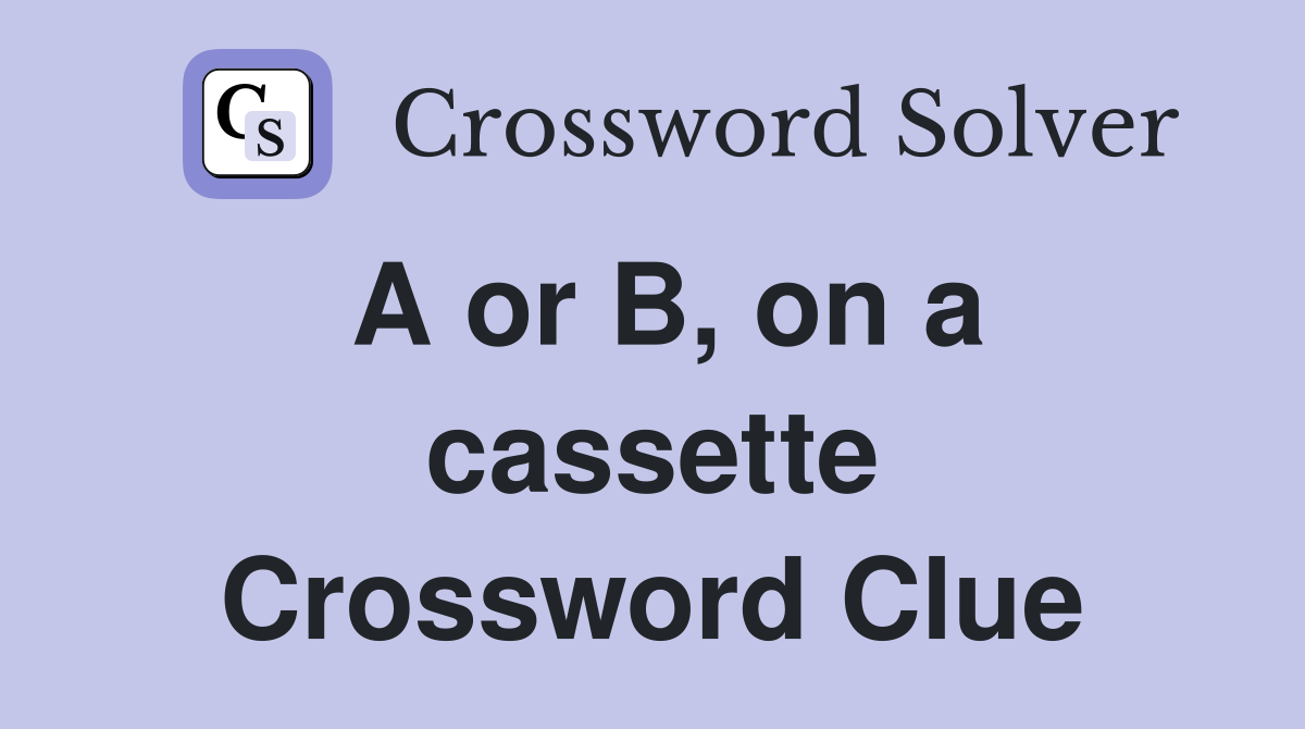 A or B, on a cassette Crossword Clue