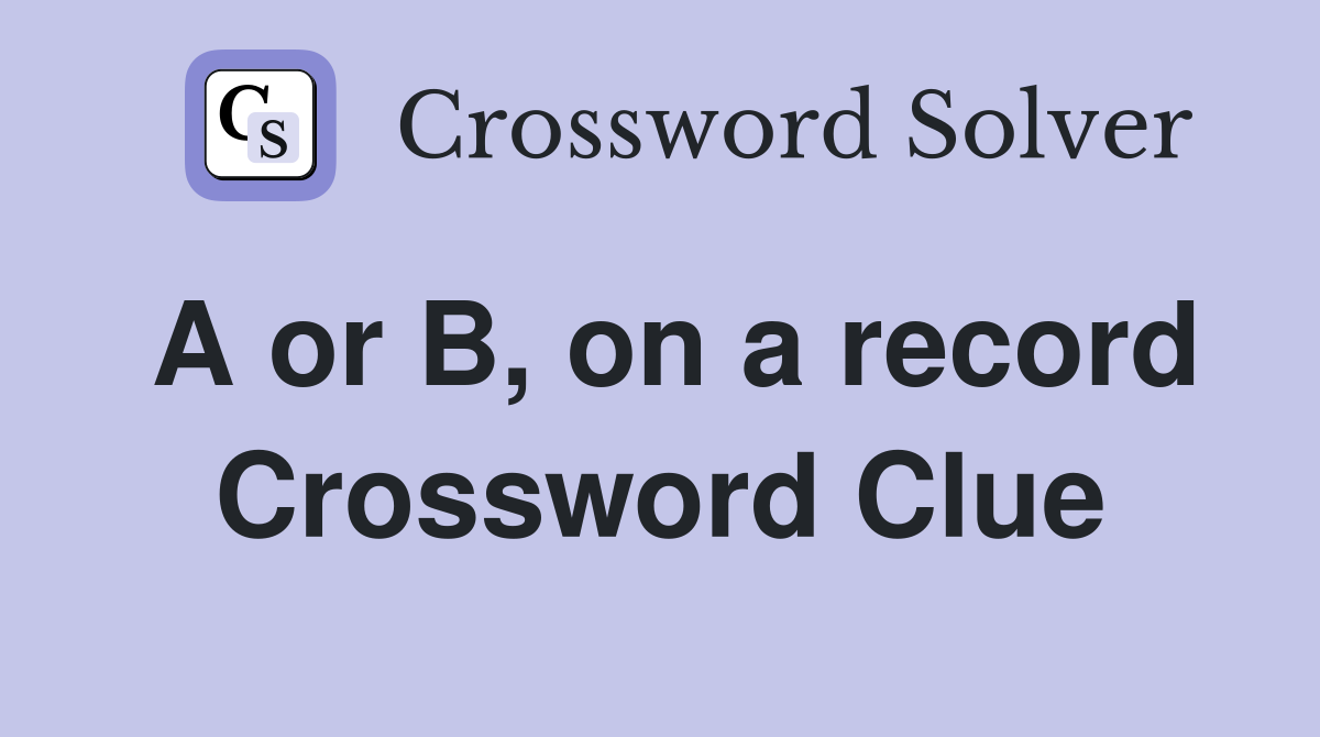 A or B, on a record Crossword Clue