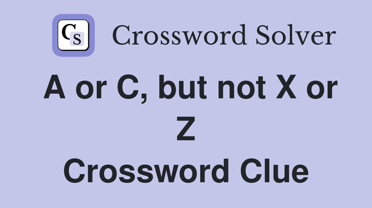 A or C, but not X or Z Crossword Clue
