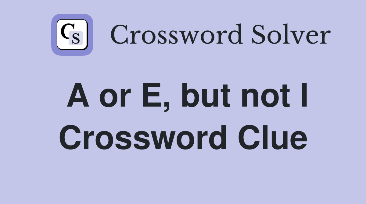 A or E, but not I Crossword Clue