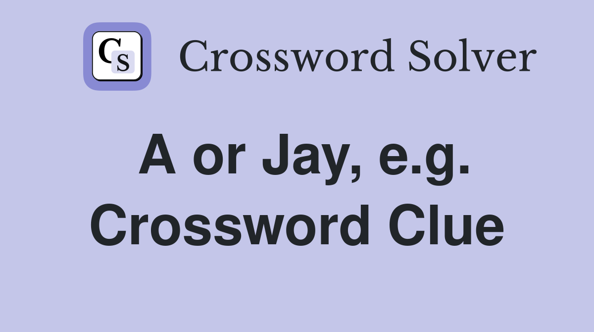 A or Jay, e.g. Crossword Clue