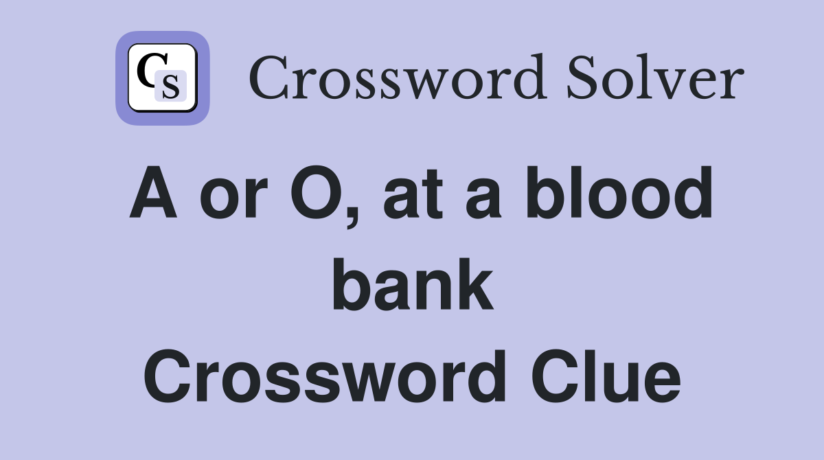 A or O, at a blood bank Crossword Clue