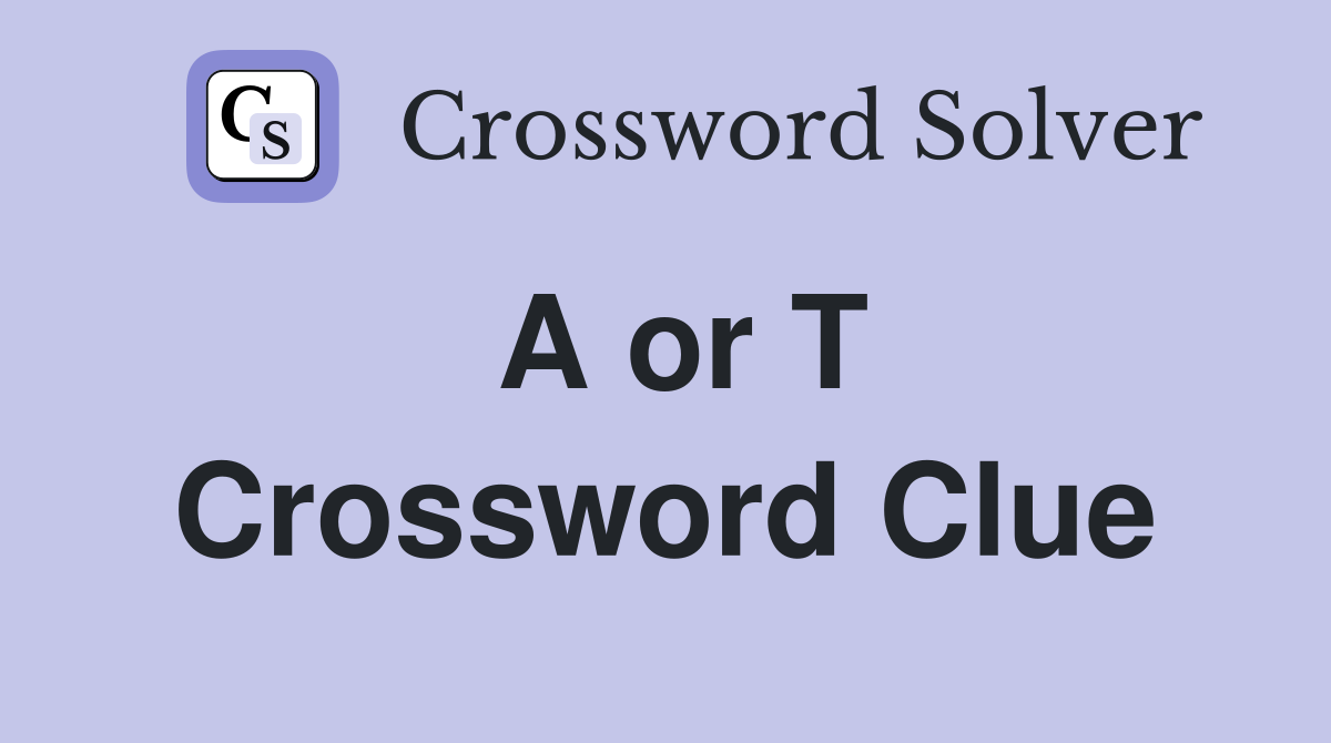 A or T Crossword Clue
