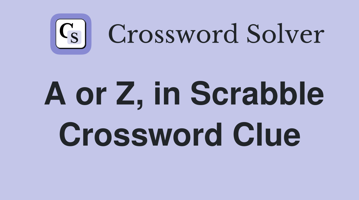 A or Z, in Scrabble Crossword Clue