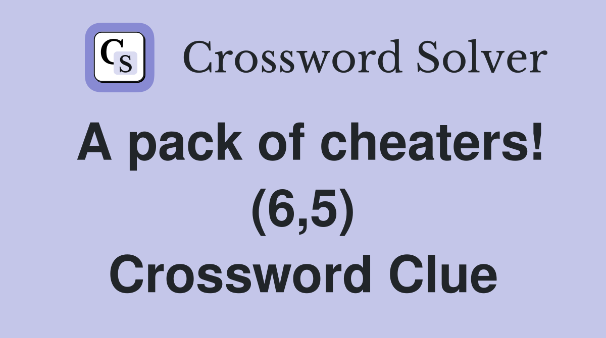 A pack of cheaters! (6,5) Crossword Clue