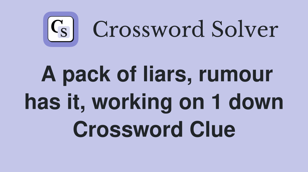A pack of liars, rumour has it, working on 1 down Crossword Clue