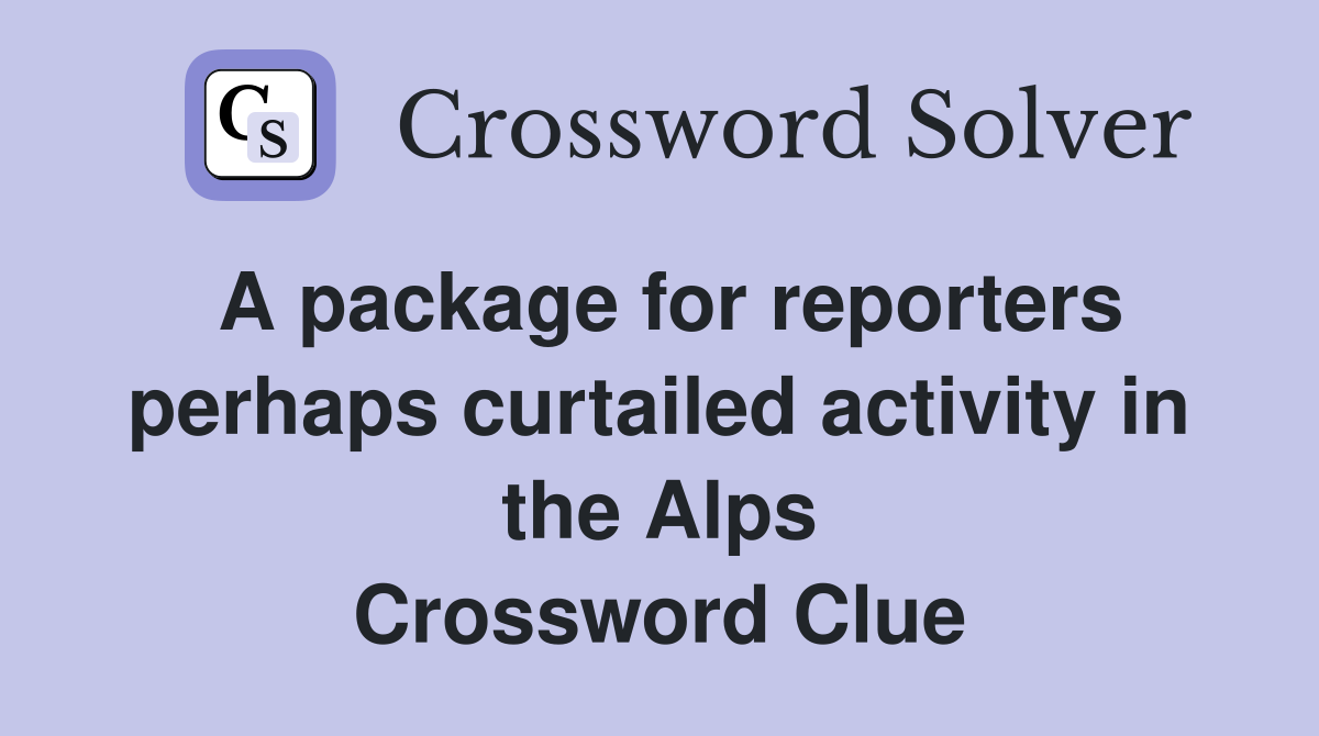 A package for reporters perhaps curtailed activity in the Alps Crossword Clue