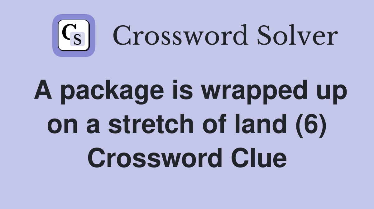 A package is wrapped up on a stretch of land (6) Crossword Clue