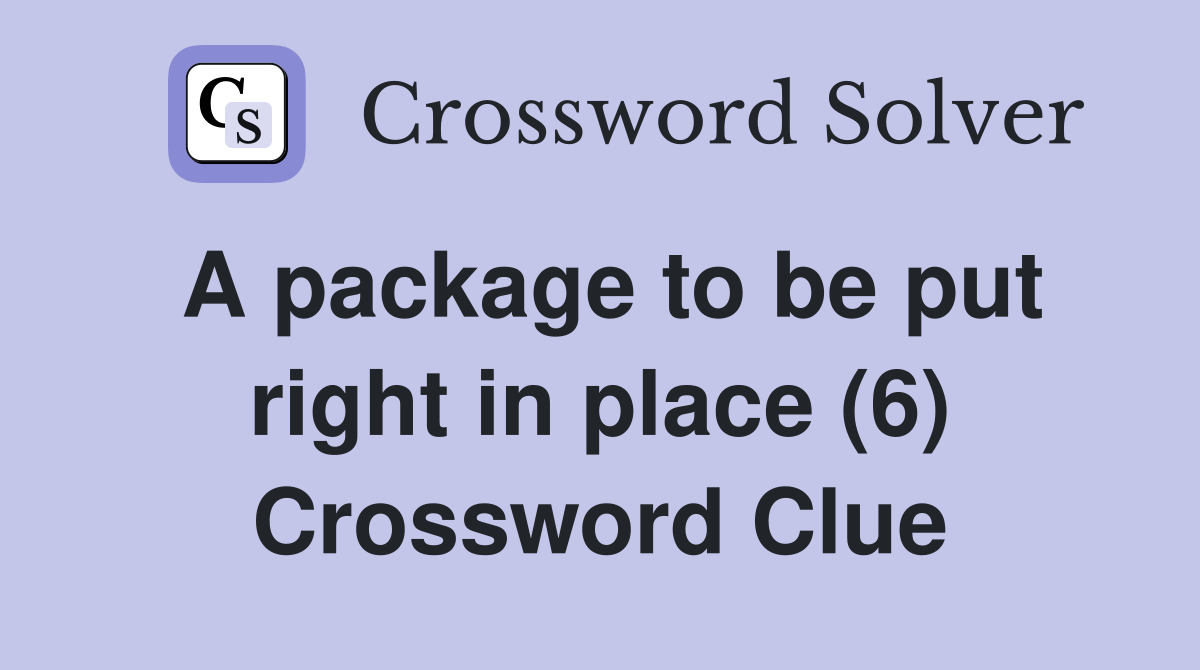 A package to be put right in place (6) Crossword Clue