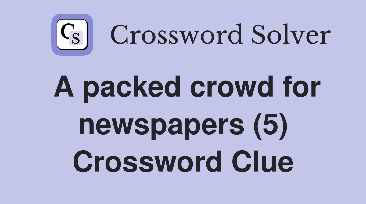 A packed crowd for newspapers (5) Crossword Clue