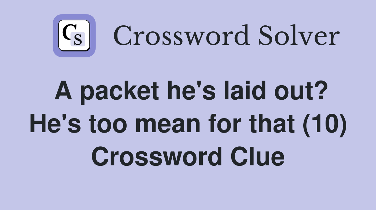 A packet he's laid out? He's too mean for that (10) Crossword Clue