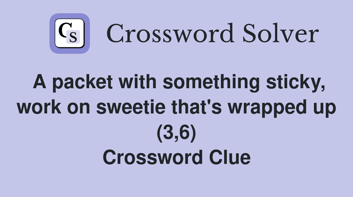 A packet with something sticky, work on sweetie that's wrapped up (3,6) Crossword Clue