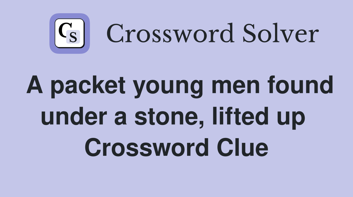 A packet young men found under a stone, lifted up  Crossword Clue