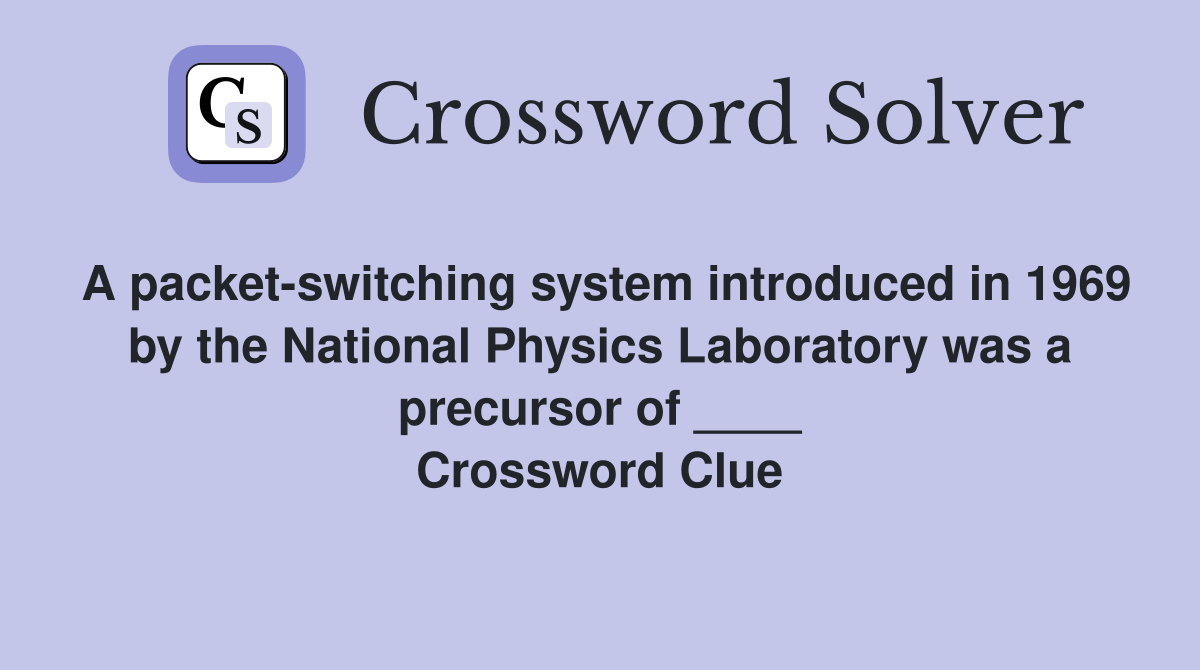 A packet-switching system introduced in 1969 by the National Physics Laboratory was a precursor of ____ Crossword Clue