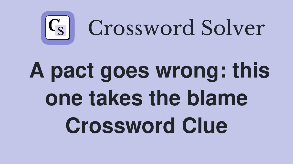 A pact goes wrong: this one takes the blame Crossword Clue