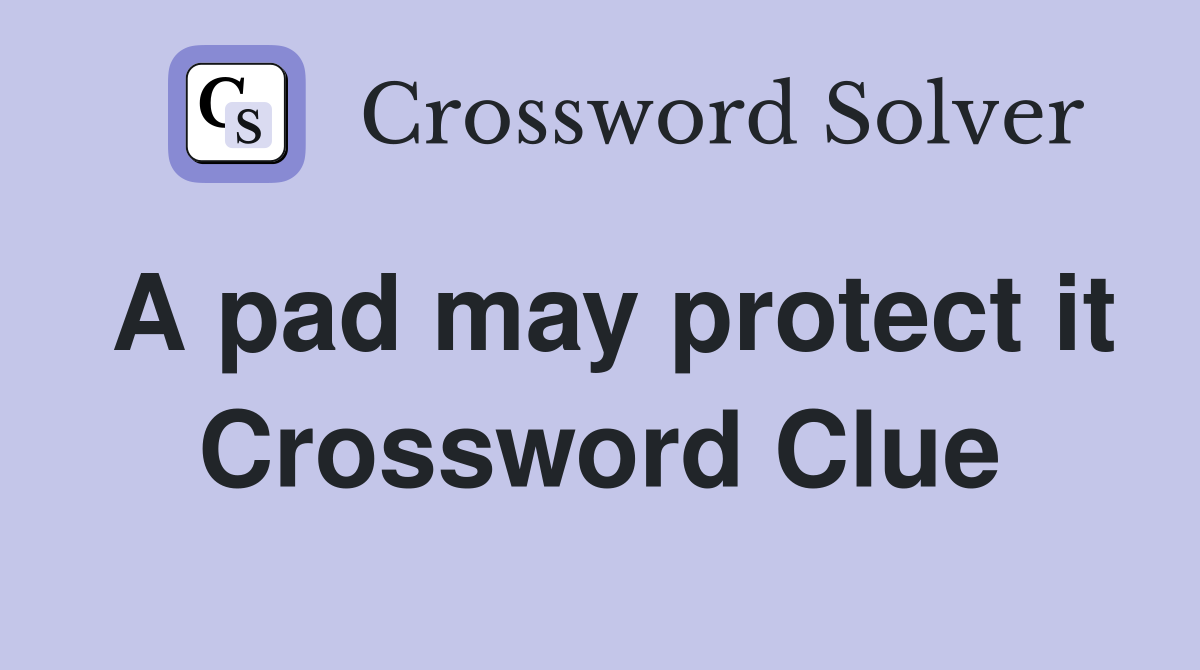 A pad may protect it Crossword Clue