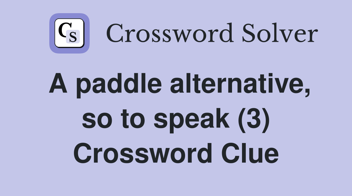 A paddle alternative, so to speak (3) Crossword Clue