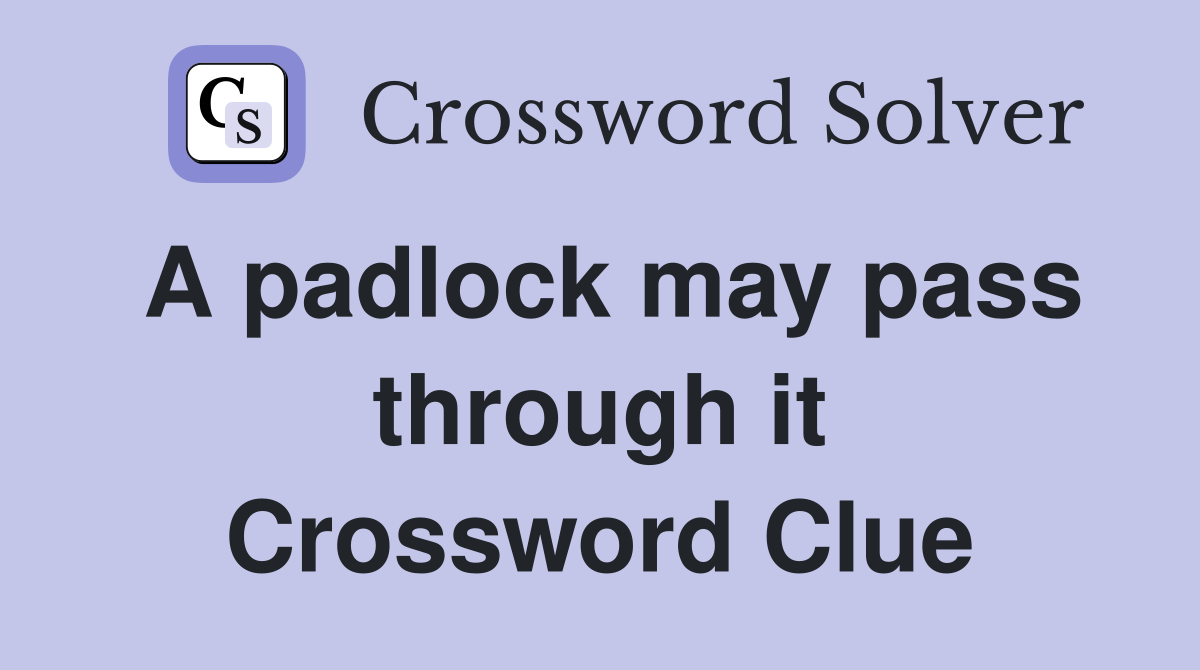 A padlock may pass through it Crossword Clue