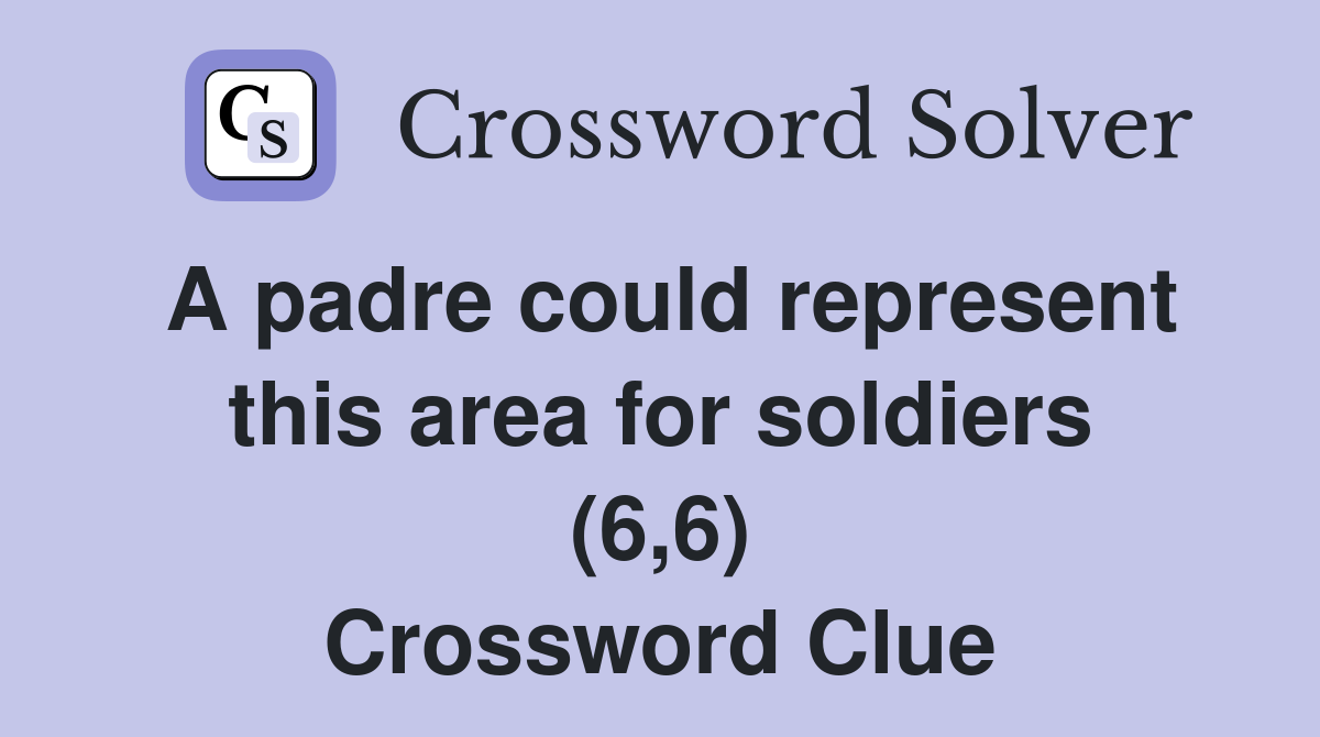 A padre could represent this area for soldiers (6,6) Crossword Clue