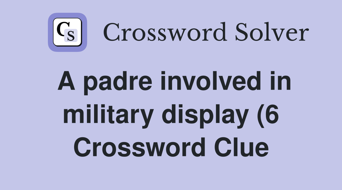 A padre involved in military display (6) Crossword Clue Answers A padre involved in military display (6) Crossword Clue Answers