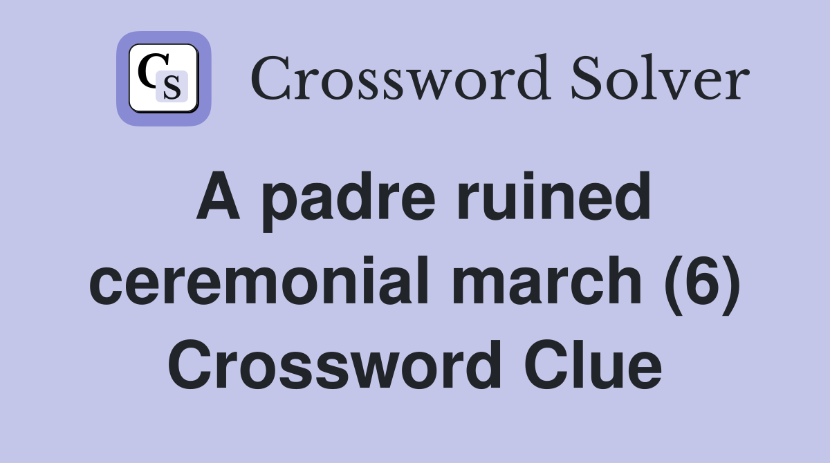 A padre ruined ceremonial march (6) Crossword Clue