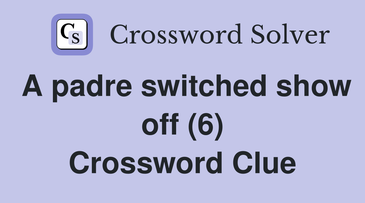 A padre switched show off (6) Crossword Clue