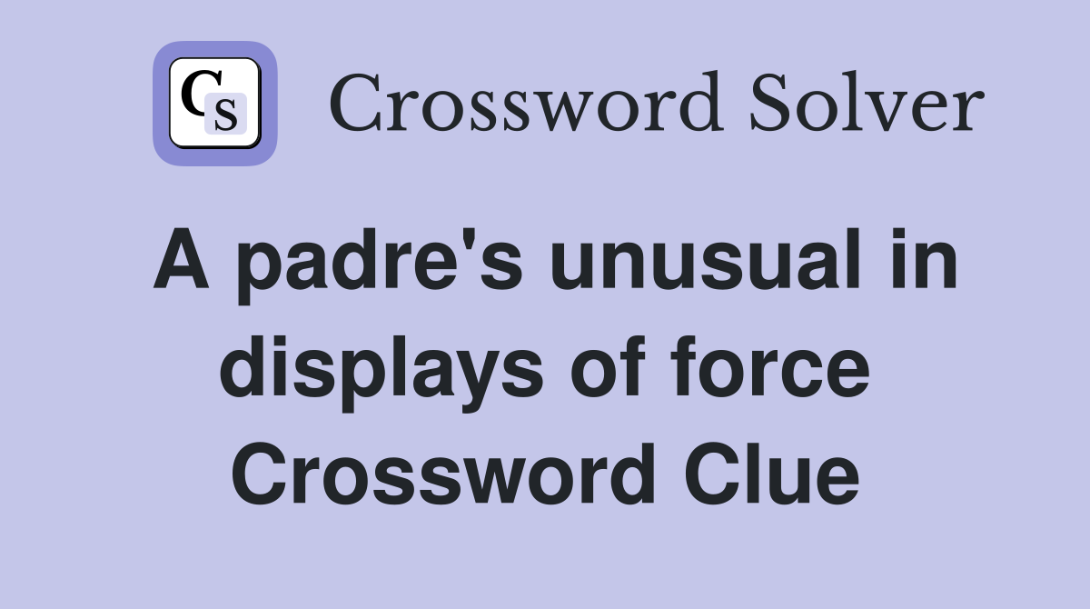 A padre's unusual in displays of force Crossword Clue