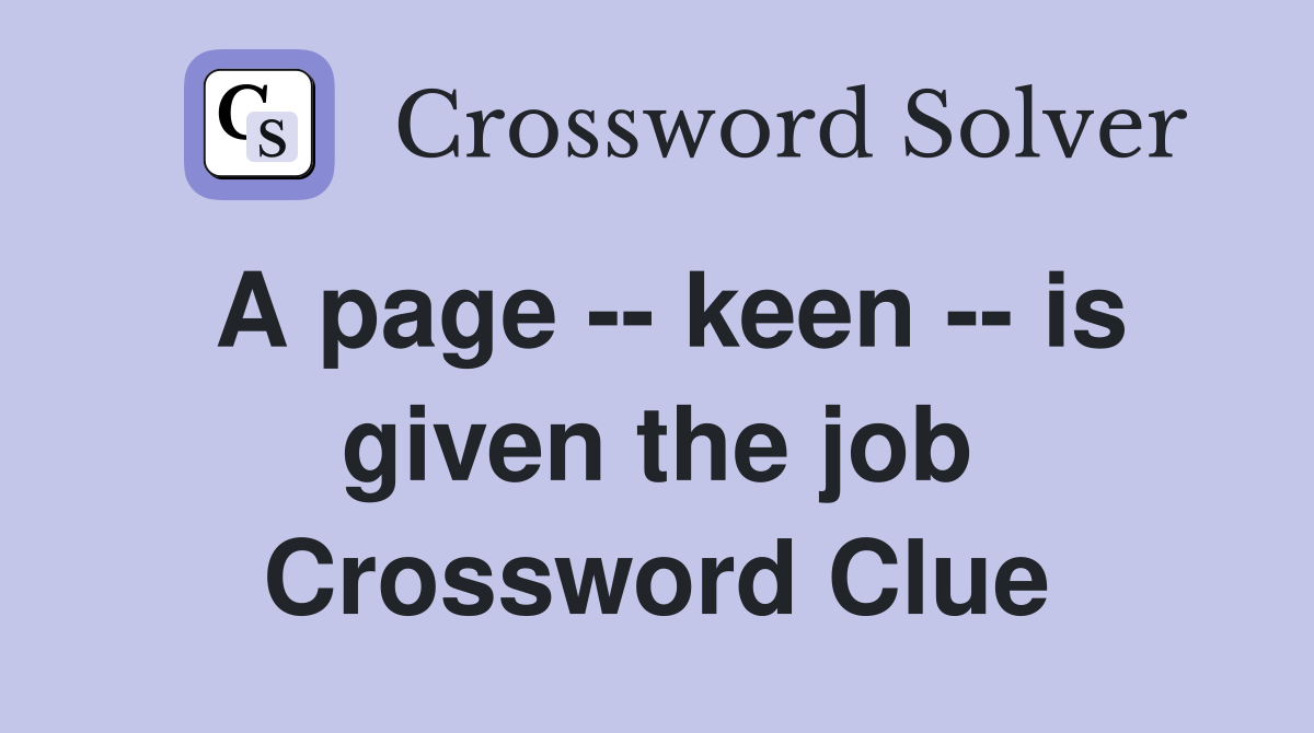 A page -- keen -- is given the job Crossword Clue