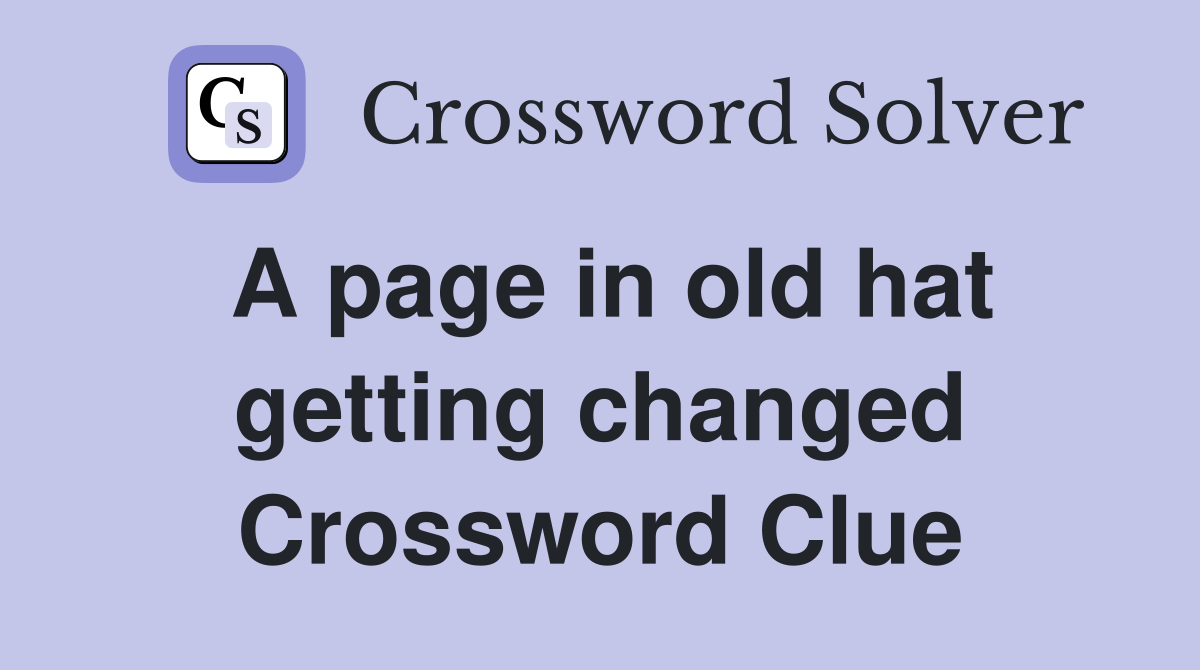 A page in old hat getting changed Crossword Clue